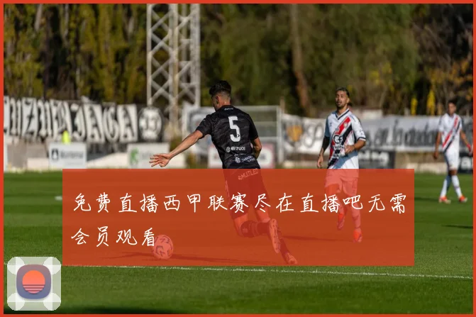 免费直播西甲联赛尽在直播吧无需会员观看