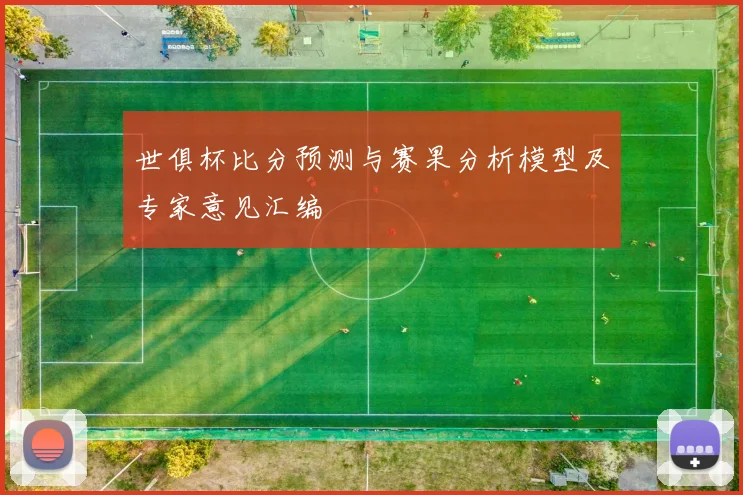 世俱杯比分预测与赛果分析模型及专家意见汇编