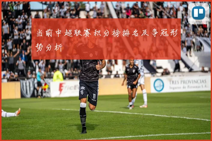 当前中超联赛积分榜排名及争冠形势分析