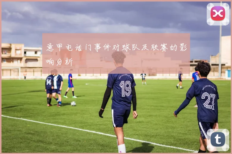 意甲电话门事件对球队及联赛的影响分析