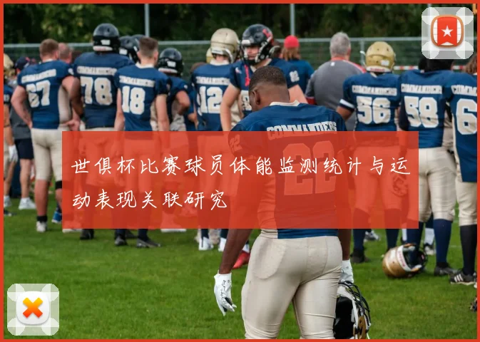 世俱杯比赛球员体能监测统计与运动表现关联研究