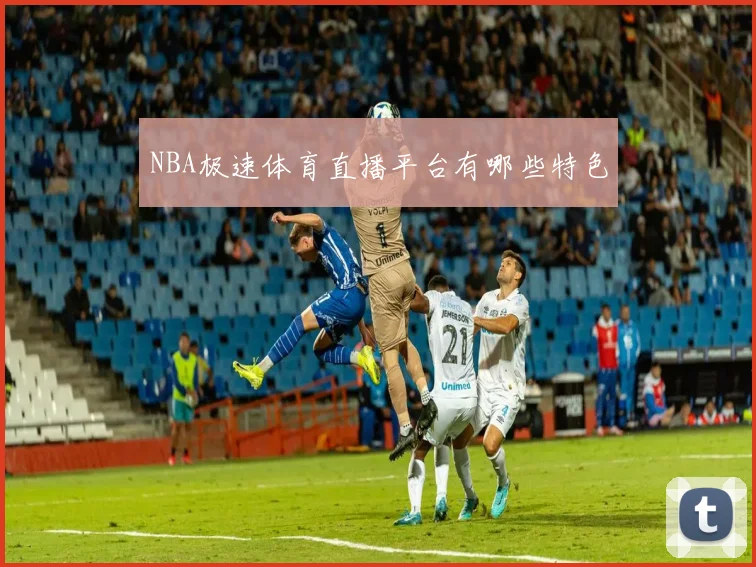 NBA极速体育直播平台有哪些特色